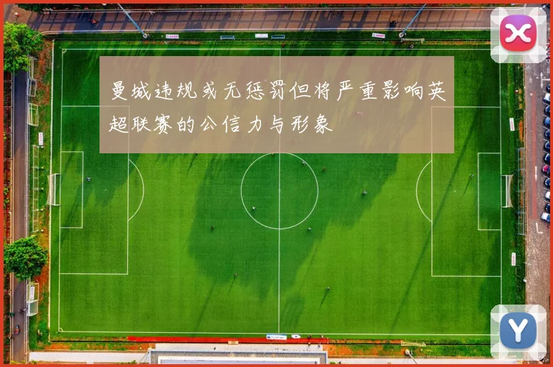 曼城违规或无惩罚但将严重影响英超联赛的公信力与形象